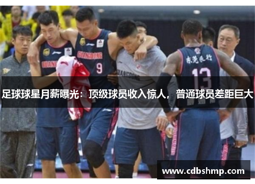 足球球星月薪曝光：顶级球员收入惊人，普通球员差距巨大